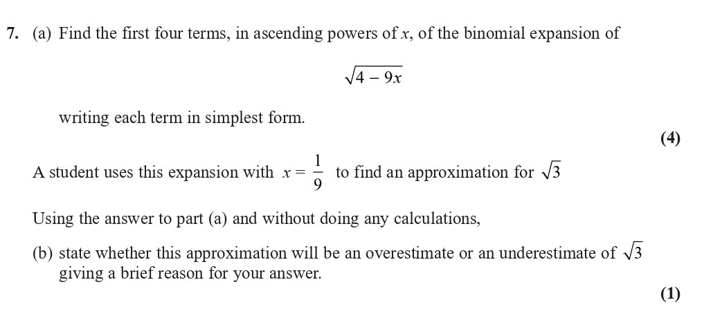 7.-(a)-Find-the-first-four-terms,-in-ascending-powers-of-x,-of-the-binomial-expansion-of-\[\sqrt{4---9x}\]-writing-each-term-in-simplest-form-Edexcel-A-Level Maths Pure-Question 9-2022-Paper 2.png